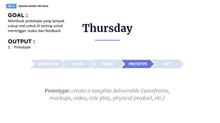 Membuat prototype yang tampak
cukup real untuk di testing untuk
mentrigger reaksi dan feedback
1. Prototype
 