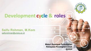Saifu Rohman, M.Kom
saifurohman@unsiq.ac.id
Materi Keempat Perkuliahan
Rekayasa Perangkat Lunak
@2022
Development cycle & roles
 