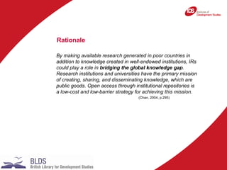 Rationale
By making available research generated in poor countries in
addition to knowledge created in well-endowed instit...