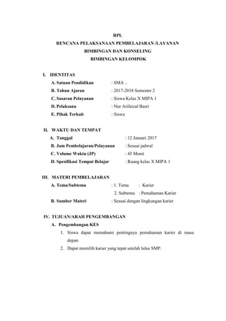 RPL
RENCANA PELAKSANAAN PEMBELAJARAN /LAYANAN
BIMBINGAN DAN KONSELING
BIMBINGAN KELOMPOK
I. IDENTITAS
A. Satuan Pendidikan...