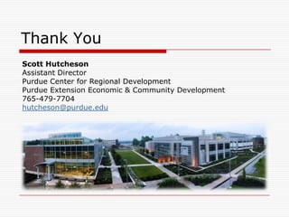 Thank You
Scott Hutcheson
Assistant Director
Purdue Center for Regional Development
Purdue Extension Economic & Community Development
765-479-7704
hutcheson@purdue.edu
 