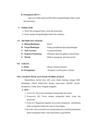 B. Penanganan KES-T :
Agar siswa tidak salah memilih dalam mengembangkan bakat, minat
dan potensinya.
V. INDIKATOR
a. Sisw...
