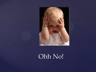 Ohh No!
 
