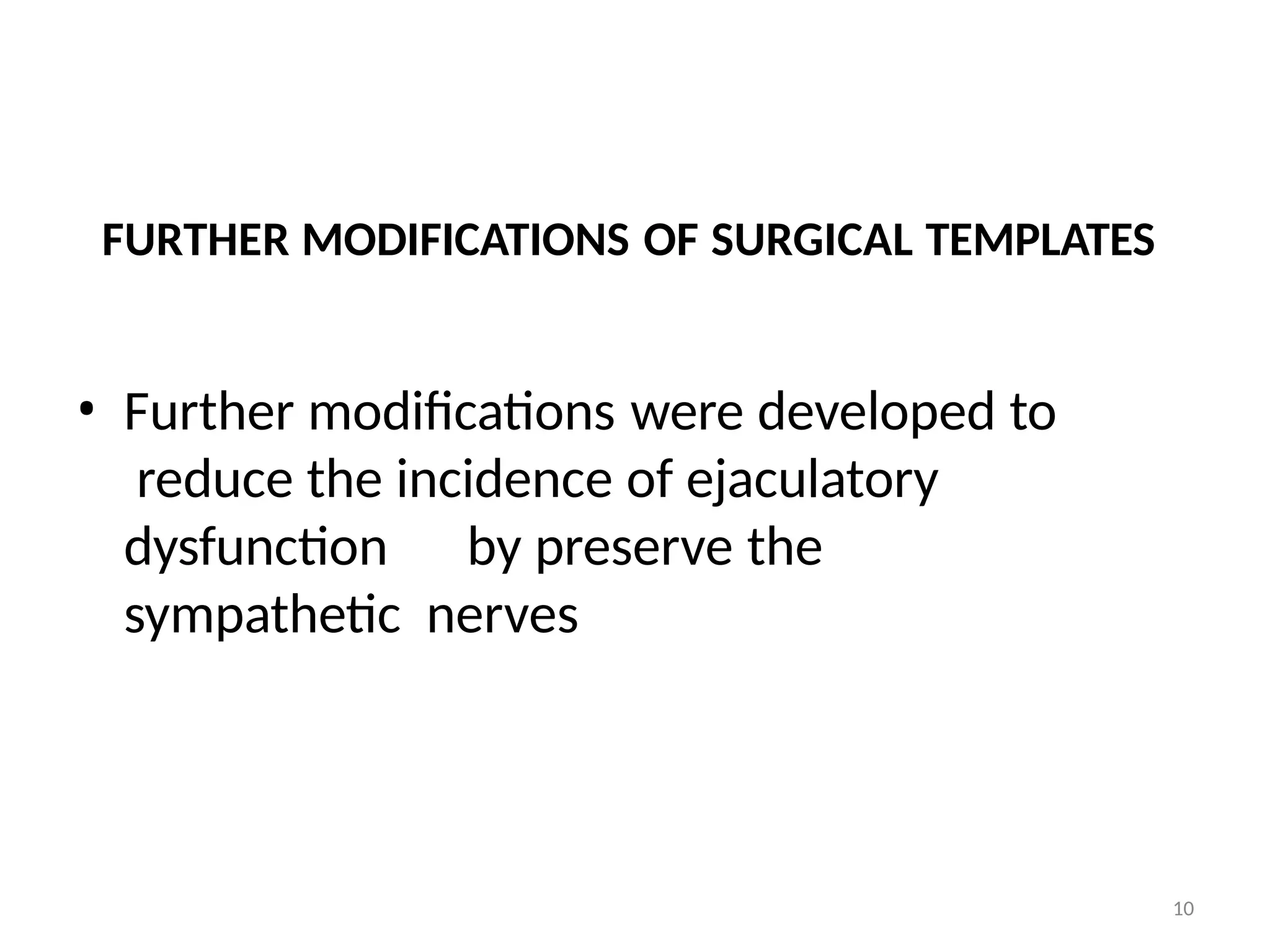 10
FURTHER MODIFICATIONS OF SURGICAL TEMPLATES
• Further modifications were developed to
reduce the incidence of ejaculatory
dysfunction by preserve the
sympathetic nerves
 