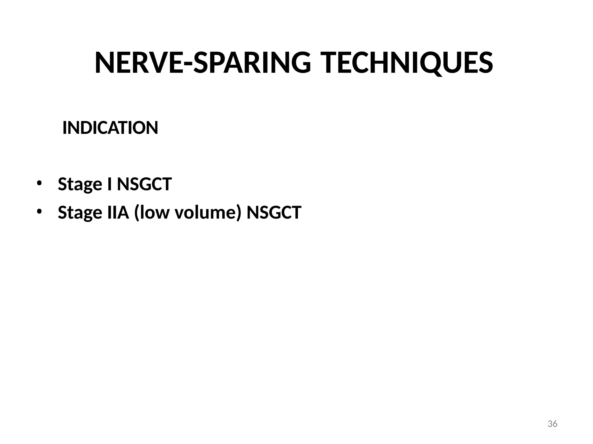 36
NERVE-SPARING TECHNIQUES
INDICATION
• Stage I NSGCT
• Stage IIA (low volume) NSGCT
 