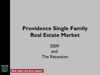 Rhode Island’s Real Estate Company®
Providence Single Family
Real Estate Market
2009
and
The Recession
 
