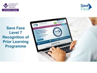 Save Face
Level 7
Recognition of
Prior Learning
Programme
 