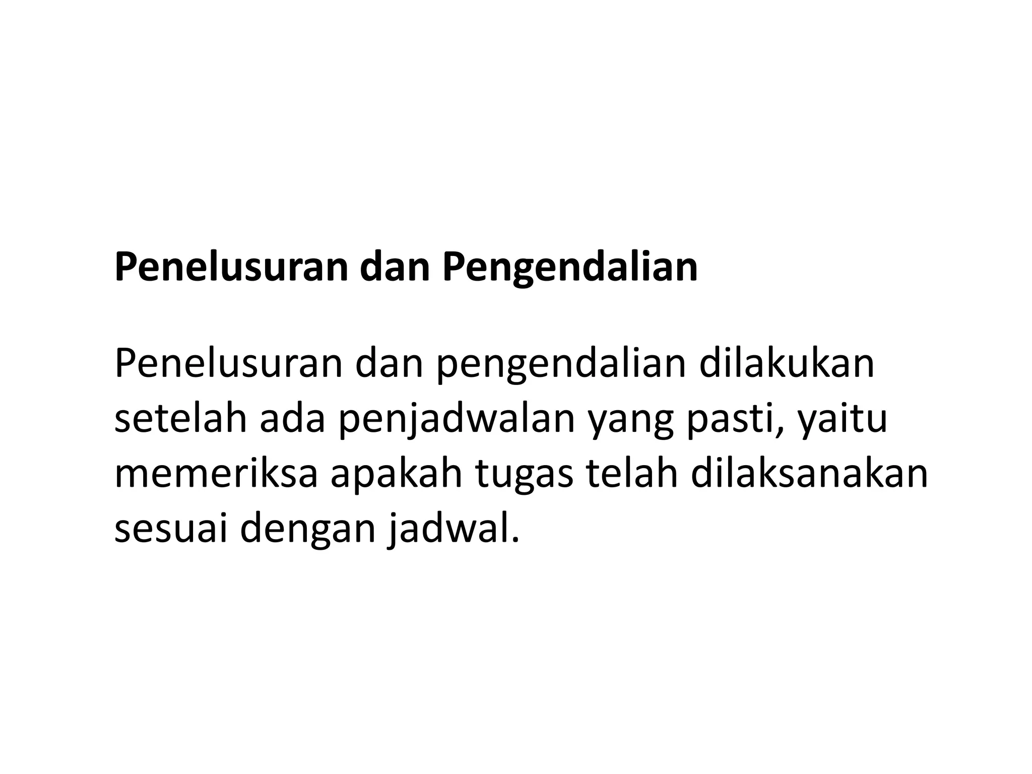 Penelusuran dan Pengendalian
Penelusuran dan pengendalian dilakukan
setelah ada penjadwalan yang pasti, yaitu
memeriksa apakah tugas telah dilaksanakan
sesuai dengan jadwal.

 