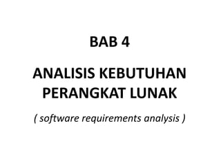 BAB 4
ANALISIS KEBUTUHAN
PERANGKAT LUNAK
( software requirements analysis )

 