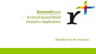 DemandSense
- A Cloud based Retail
Analytics Application
DataSheet by R+ Analytics
Better Decisions…Bigger Results
 