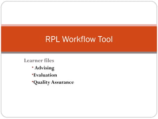 Learner files Advising Evaluation Quality Assurance RPL Workflow Tool 