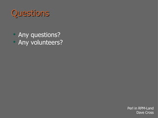 Questions Any questions? Any volunteers? 