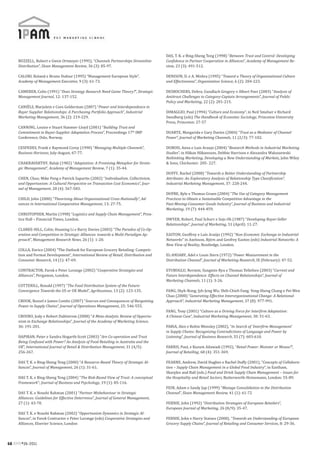 DAS, T. K. e Bing-Sheng Teng (1998) “Between Trust and Control: Developing
     BUZZELL, Robert e Gwen Ortmeyer (1995), “Channels Partnerships Streamline         Confidence in Partner Cooperation in Alliances”, Academy of Management Re-
     Distribution”, Sloan Management Review, 36 (3): 85-97.                            view, 23 (3): 491-512.

     CALORI, Roland e Bruno Dufour (1995) “Management European Style”,                 DENISON, D. e A. Mishra (1995) “Toward a Theory of Organizational Culture
     Academy of Management Executive, 9 (3): 61-73.                                    and Effectiveness”, Organization Science, 6 (2): 204-223.

     CAMERER, Colin (1991) “Does Strategy Research Need Game Theory?”, Strategic       DESROCHERS, Debra; Gundlach Gregory e Albert Foer (2003) “Analysis of
     Management Journal, 12: 137-152.                                                  Antitrust Challenges to Category-Captain Arrangements”, Journal of Public
                                                                                       Policy and Marketing, 22 (2): 201-215.
     CANIëLS, Marjolein e Cees Gelderman (2007) “Power and Interdependence in
     Buyer Supplier Relationships: A Purchasing Portfolio Approach”, Industrial        DIMAGGIO, Paul (1994) “Culture and Economy”, in Neil Smelser e Richard
     Marketing Management, 36 (2): 219-229.                                            Swedberg (eds) The Handbook of Economic Sociology, Princeton University
                                                                                       Press, Princeton: 27-57
     CANNING, Louise e Stuart Hanmer-Lloyd (2001) “Building Trust and
     Commitment in Buyer-Supplier Adaptation Process”, Proceedings 17th IMP            DUARTE, Margarida e Gary Davies (2004) “Trust as a Mediator of Channel
     Conference, Oslo, Norway.                                                         Power”, Journal of Marketing Channels, 11 (2/3): 77-102.

     CESPEDES, Frank e Raymond Corey (1990) “Managing Multiple Channels”,              DUBOIS, Anna e Luis Araujo (2004) “Research Methods in Industrial Marketing
     Business Horizons, July-August, 67-77.                                            Studies”, in Håkan Håkansson, Debbie Harrison e Alezandra Waluszewski
                                                                                       Rethinking Marketing, Developing a New Understanding of Markets, John Wiley
     CHAKRAVARTHY, Balaji (1982) “Adaptation: A Promising Metaphor for Strate-         & Sons, Chichester: 205- 227.
     gic Management”, Academy of Management Review, 7 (1): 35-44.
                                                                                       DUFFY, Rachel (2008) “Towards a Better Understanding of Partnership
     CHEN, Chao; Mike Peng e Patrick Saparito (2002) “Individualism, Collectivism,     Attributes: An Exploratory Analysis of Relationship Type Classification”,
     and Opportunism: A Cultural Perspective on Transaction Cost Economics”, Jour-     Industrial Marketing Management, 37: 228-244.
     nal of Management, 28 (4): 567-583.
                                                                                       DUPRE, Kyle e Thomas Gruen (2004) “The Use of Category Management
     CHILD, John (2000) “Theorizing About Organizational Cross-Nationally”, Ad-        Practices to Obtain a Sustainable Competitive Advantage in the
     vances in International Comparative Management, 13: 27-75.                        Fast-Moving-Consumer-Goods Industry”, Journal of Business and Industrial
                                                                                       Marketing, 19 (7): 444-459.
     CHRISTOPHER, Martin (1998) “Logistics and Supply Chain Management”, Pren-
     tice Hall – Financial Times, London.                                              DWYER, Robert, Paul Schurr e Sejo Oh (1987) “Developing Buyer-Seller
                                                                                       Relationships”, Journal of Marketing, 51 (April): 11-27.
     CLARKE-HILL, Colin; Huaning Li e Barry Davies (2003) “The Paradox of Co-Op-
     eration and Competition in Strategic Alliances: towards a Multi-Paradigm Ap-      EASTON, Geoffrey e Luís Araújo (1992) “Non-Economic Exchange in Industrial
     proach”, Management Research News, 26 (1): 1-20.                                  Networks” in Axelsson, Björn and Geofrey Easton (eds) Industrial Networks: A
                                                                                       New View of Reality, Routledge, London.
     COLLA, Enrico (2004) “The Outlook for European Grocery Retailing: Competi-
     tion and Format Development”, International Review of Retail, Distribution and    EL-ANSARY, Adel e Louis Stern (1972) “Power Measurement in the
     Consumer Research, 14 (1): 47-69.                                                 Distribution Channel”, Journal of Marketing Research, IX (February): 47-52.

     CONTRACTOR, Farok e Peter Lorange (2002) “Cooperative Strategies and              EYUBOGLU, Nermin; Sungmin Ryu e Thomas Tellefsen (2003) “Current and
     Alliances”, Pergamon, London.                                                     Future Interdependence: Effects on Channel Relationships”, Journal of
                                                                                       Marketing Channels, 11 (1): 3-26.
     COTTERILL, Ronald (1997) “The Food Distribution System of the Future:
     Convergence Towards the US or UK Model”, Agribusiness, 13 (2): 123-135.           FANG, Shyh-Rong; Jyh-Jeng Wu; Shih-Chieh Fang; Yong-Sheng Chang e Pei-Wen
                                                                                       Chao (2008) “Generating Effective Interorganizational Change: A Relational
     CROOK, Russel e James Combs (2007) “Sources and Consequences of Bargaining        Approach”, Industrial Marketing Management, 37 (8): 977-991.
     Power in Supply Chains”, Journal of Operations Management, 25: 546-555.
                                                                                       FANG, Tony (2001) “Culture as a Driving Force for Interfirm Adaptation:
     CROSNO, Jody e Robert Dahlstrom (2008) “A Meta-Analytic Review of Opportu-        A Chinese Case”, Industrial Marketing Management, 30: 51-63.
     nism in Exchange Relationships”, Journal of the Academy of Marketing Science,
     36: 191-201.                                                                      FARIA, Alex e Robin Wensley (2002), “In Search of ‘Interfirm Management’
                                                                                       in Supply Chains: Recognizing Contradictions of Language and Power by
     DAPIRAN, Peter e Sandra Hogarth-Scott (2003) “Are Co-operation and Trust          Listening”, Journal of Business Research, 55 (7): 603-610.
     Being Confused with Power? An Analysis of Food Retailing in Australia and the
     UK”, International Journal of Retail & Distribution Management, 31 (4/5):         FARRIS, Paul, e Kusum Ailawadi (1992), “Retail Power: Monster or Mouse?”,
     256-267.                                                                          Journal of Retailing, 68 (4): 351-369.

     DAS T. K. e Bing-Sheng Teng (2000) “A Resource-Based Theory of Strategic Al-      FEARNE, Andrew, David Hughes e Rachel Duffy (2001), “Concepts of Collabora-
     liances”, Journal of Management, 26 (1): 31-61.                                   tion – Supply Chain Management in a Global Food Industry”, in Eastham,
                                                                                       Sharples and Ball (eds.) Food and Drink Supply Chain Management – Issues for
     DAS T. K. e Bing-Sheng Teng (2004) “The Risk-Based View of Trust: A conceptual    the Hospitality and Retail Sectors, Butterworth-Heinemann, London: 55-89.
     Framework”; Journal of Business and Psychology, 19 (1): 85-116.
                                                                                       FEIN, Adam e Sandy Jap (1999) “Manage Consolidation in the Distribution
     DAS T. K. e Noushi Rahman (2001) “Partner Misbehaviour in Strategic               Channel”, Sloan Management Review, 41 (1): 61-72
     Alliances: Guidelines for Effective Deterrence”, Journal of General Management,
     27 (1): 43-70.                                                                    FERNIE, John (1992) “Distribution Strategies of European Retailers”,
                                                                                       European Journal of Marketing, 26 (8/9): 35-47.
     DAS T. K. e Noushi Rahman (2002) “Opportunism Dynamics in Strategic Al-
     liances”, in Farok Contractor e Peter Lorange (eds) Cooperative Strategies and    FERNIE, John e Harry Staines (2000), “Towards an Understanding of European
     Alliances, Elsevier Science, London                                               Grocery Supply Chains”, Journal of Retailing and Consumer Services, 8: 29-36.




68 RPM#26/2011
 
