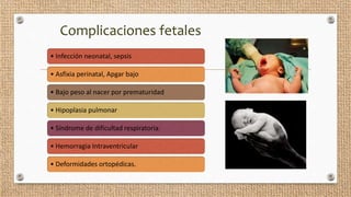 Complicaciones fetales
• Infección neonatal, sepsis
• Asfixia perinatal, Apgar bajo
• Bajo peso al nacer por prematuridad
...