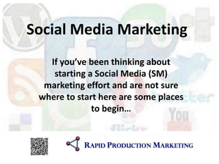 Social Media Marketing If you’ve been thinking about starting a Social Media (SM) marketing effort and are not sure where to start here are some places to begin… 