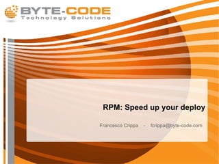 RPM: Speed up your deploy Francesco Crippa  -  [email_address] 