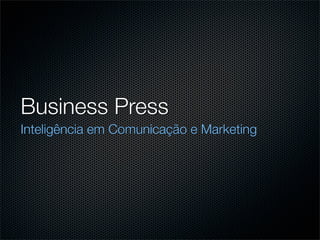 Business Press
Inteligência em Comunicação e Marketing
 