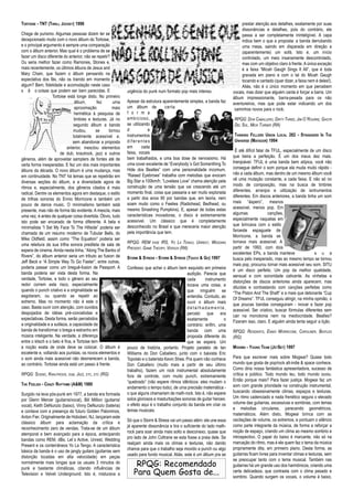 TORTOISE - TNT (THRILL JOCKEY) 1998                                                                                            prestar atenção aos detalhes, exatamente por suas
                                                                                                                               dissonâncias e detalhes, pois do contrário, ele
Chega de purismo. Algumas pessoas dizem ter se                                                                                 passa a ser completamente ininteligível. A capa
decepcionado muito com o novo álbum do Tortoise,                                                                               indica bem o que a proposta: a banda derrubando
e o principal argumento é sempre uma comparação                                                                                uma mesa, saindo em disparada em direção a
com o álbum anterior. Mas qual é o problema de se                                                                              (aparentemente) um sofá. Isto é, um início
fazer um disco diferente do anterior, não se repetir?                                                                          controlado, um meio insanamente descontrolado,
Ou seria melhor fazer como Ramones, Stones e,                                                                                  mas com um objetivo claro à frente. A única exceção
mais recentemente, os últimos álbuns de Jesus and                                                                              é a faixa “Micah Gaugh Sings It All”, que é toda
Mary Chain, que fazem o álbum pensando na                                                                                      gravada em piano e com o tal do Micah Gaugh
expectativa dos fãs, não os traindo em momento                                                                                 tocando e cantado (quer dizer, a faixa nem é deles!).
algum? Bem, fidelidade e acomodação neste caso                                                                                 Aliás, não é o único momento em que percebem
s ã o coisas que podem ser bem parecidas. E                   urgência do punk num formato pop mais intenso.              vocais, mas dizer que alguém canta é forçar a barra. Um
                   Tortoise está longe disto. No primeiro                                                                 álbum impressionante, barra-pesada para os não
                                 álbum,       fez      uma    Apesar da estrutura aparentemente simples, a banda faz      aventureiros, mas que pode estar indicando um dos
                                 aproximação           mais   um álbum de           certa                                  caminhos novos para o rock.
                                 hermética à pesquisa de      f o r m a
                                 timbres e texturas. Já no    ambicioso,                                                  RPQG: DON CABALLERO, DIRTY THREE, JIM O´ROURKE, GASTR
                                segundo álbum a banda         se utilizando                                               DEL SOL, MICK TURNER (RA)
                                mudou,       se      tornou   d           e
                                totalmente acessível e,       instrumentos                                                THINKING FELLERS UNION LOCAL 282 - STRANGERS IN THE
                                sem abandonar a proposta      diferentes                                                  UNIVERSE (MATADOR) 1994
                            anterior, mesclou elementos       em       cada
                                                              faixa, vocais                                                É até difícil falar de TFUL, especialmente de um disco
                        de dub, krautrock, jazz e outros
                                                              bem trabalhados, e uma boa dose de nervosismo. Há           que beira a perfeição. É um dos meus dez mais.
gêneros, além de aproveitar samplers de fontes até de
                                                              uma cover excelente de “Everybody´s Got Somenthing To       Inenjoável. TFUL é uma banda bem atípica, você não
certa forma inesperadas. E fez um dos mais importantes
                                                              Hide dos Beatles” com uma personalidade incomum.            consegue definir o som porque ela muda muito rápido -
álbuns da década. O novo álbum é uma mudança, mas
                                                              “Raised Eyebrows” trabalha com melodias que evocam          não a cada álbum, mas dentro de um mesmo álbum você
em continuidade. No TNT há temas que se repetirão em
                                                              Big Star a 100km/h. “Loveless Love” chama atenção pela      vê uma mutação constante, a cada faixa. E não só no
diversas seções do álbum, e a diversidade agora de
                                                              construção de uma tensão que vai crescendo até um           modo de composição, mas na busca de timbres
ritmos e, especialmente, dos gêneros citados é mais
                                                              momento final, coisa que passaria a ser muito explorada     diferentes, arranjos e utilização de isntrumentos
radical. Dentre os elementos agora em destaque, o estilo
                                                              a partir dos anos 90 por bandas que, em teoria, nem         diferentes. Em discos anteriores, a banda tinha um som
de trilhas sonoras do Ennio Morricone e também um
                                                              soam muito como o Feelies (Radiohead, Bedhead, ou           mais “áspero”, mesnos
pouco de dance music. O minimalismo também está
                                                              mesmo Smashing Pumpkins). E, apesar de todas estas          acessível, menos pop. Em
presente, mas não de forma tão evidente. A mescla, mais
                                                              características inovadoras, o disco é extremamente          algumas               canções,
uma vez, é antes de qualquer coisa divertida. Óbvio, tudo
                                                              acessível. Um clássico que é completamente                  especialmente naquelas em
isto pode ser encarado de forma diferente. A bela e
                                                              desconhecido no Brasil e que mereceria maior atenção        que brincava com o estilo
minimalista “I Set My Face To The Hillside” poderia ser
                                                              pela importância que tem.                                   faroeste espaguete de
chamada de um resumo moderno de Tubular Bells, do
                                                                                                                          Morricone, a banda se
Mike Oldfield, assim como “The Equation” poderia ser
                                                              RPQG: REM FASE IRS, YO LA TENGO, UNREST, WEDDING            tornava mais acessível. A
uma releitura da sua trilha sonora predileta de sala de
                                                              PRESENT, GAME THEORY, VERSUS (RA)                           partir de 1993, com dois
espera de cinema. Ainda nesta linha, “Along The Banks of
                                                                                                                          excelentes EPs, a banda manteve                s u a
Rivers”, do álbum anterior seria um tributo ao fusion de      STORM & STRESS - STORM & STRESS (TOUCH & GO) 1997           busca pelo inesperado, mas ao mesmo tempo se tornou
Jeff Beck e “A Simple Way To Go Faster”, entre outras,
                                                                                                                          mais pop, procurou tornar mais acessível seu som. SITU
poderia passar como um breguê-fusion de Passport. A           Confesso que achei o álbum bem esquisito em primeira        é um disco perfeito. Um pop da melhor qualidade,
banda poderia ser vista desta forma. Na                                                          audição. Parecia que     sensual e com sonoridade cativante. As vinhetas e
verdade, Tortoise, e todo o gênero ao seu                                                        cada       instrumento   distorções de discos anteriores ainda aparecem, mas
redor correm este risco, especialmente                                                           tocava uma coisa, e      diluídas e contrastando com canções perfeitas como
quando o punch criativo e a originalidade se                                                     que ninguém se           “The Piston And The Shaft” e a mais que detonante “Cup
esgotaram, ou quando se repetir ao                                                               entendia. Contudo, ao    Of Dreams”. TFUL conseguiu atingir, na minha opinião, o
extremo. Mas no momento não é este o                                                             ouvir o álbum mais       que poucas bandas conseguiram - inovar e fazer pop
caso. Basta ouvir com atenção, com ouvidos                                                       detalhadamente,          acessível. Ser criativo, buscar fórmulas diferentes sem
despojados de idéias pré-concebidas e                                                            percebi que era          cair na monotonia nem na mediocridade. Beatles?
expectativas. Desta forma, serão percebidos                                                      exatamente           o   Fizeram isso, claro. E alguém ainda tenta seguir a lição.
a originalidade e a sutileza, a capacidade da                                                    contrário: enfim, uma
banda de transformar o brega e estranho em                                                       banda com uma            RPQG: RESIDENTS, ENNIO MORRICONE, CAROLINER, BEATLES
música inteligente. Na verdade, a diferença                                                      proposta diferente do    (RG)
entre o kitsch e o belo é fina, e Tortoise tem                                                   que se espera. Um
a noção exata de onde deve se colocar. O álbum é              pouco de história, portanto. Projeto paralelo de Ian        MOGWAI - YOUNG TEAM (JETSET) 1997
excelente e, voltando aos puristas, os novos elementos e      Williams do Don Caballero, junto com o baixista Eric
o som ainda mais acessível não desmerecem a banda,            Topolski e o baterista Kevin Shea. Pra quem não conhece     Para que escrever mais sobre Mogwai? Quase todo
ao contrário. Tortoise ainda está um passo à frente.          Don Caballero (muito mais a partir de seu último            mundo que gosta de pop/rock alt-indie & space conhece.
                                                              trabalho), fazem um rock instrumental absolutamente         Como diria nossa fantástica apresentadora, sucesso de
RPQG: SCENIC, KRAUTROCK, DUB, JAZZ, ETC, ETC (RG)             fora de controle, com muito punch, extremamente             crítica e público. Todo mundo leu, todo mundo ouviu.
                                                              “quebrado” (não espere ritmos idênticos: eles mudam o       Então porque mais? Para fazer justiça. Mogwai faz um
THE FEELIES - CRAZY RHYTHMS (A&M) 1980                                                                                    som com grande prioridade na construção instrumental,
                                                              andamento o tempo todo), de uma precisão matemática -
                                                              o que alguns chamariam de math-rock. Isto é, não espere     buscando obsessivamente climas, espaços e texturas.
Surgido na leva pós-punk em 1977, a banda era formada
                                                              solos gloriosos e masturbações sonoras de guitar heroes:    Um ritmo cadenciado e nada frenético segura o elevado
por Glenn Mercer (guitarra/vocal), Bill Million (guitarra/
                                                              o efeito aqui é o trabalho conjunto da banda em criar os    volume das guitarras, excessivas e sombrias, com temas
vocal), Keith DeNunzio (baixo), Vinny DeNunzio (bateria)
                                                              temas musicais.                                             e melodias circulares, parecendo geométricos,
e contava com a presença do futuro Golden Palominos,
                                                                                                                          matemáticos. Além disto, Mogwai brinca com as
Anton Fier. Originalmente de Hoboken, NJ, lançaram este
                                                              Só que o Storm & Stress vai um passo além: ele une essa     oscilações de volume, os extremos, e pontuam o silêncio
clássico álbum para aclamação da crítica e
                                                              já aparente dissonância e tira o suficiente do lado math-   como parte integrante da música, de forma a reforçar a
reconhecimento zero de vendas. Trata-se de um álbum
                                                              rock para soar ainda mais solto e desconexo, quase que      noção de espaço, criando um clima ao mesmo sombrio e
atemporal e bem avançado para a época, antecipando
                                                              pro lado de John Coltrane se esta fosse a praia dele. Se    introspectivo. O papel do baixo é marcante, não só na
bandas como REM, dBs, Let´s Active, Unrest, Wedding
                                                              realçam ainda mais os climas e texturas, não dando          marcação do ritmo, mas é ele quem faz o tema da música
Present e os conterrâneos Yo La Tengo. A característica
                                                              chance para que o trabalho seja movido a punch ou algo      propriamente dita, em primeiro plano. Desta forma, as
básica da banda é o uso de jangly guitars (guitarras sem
                                                              usado para fundo musical. Aliás, este é um álbum pra se     guitarras ficam livres para inventar climas e texturas, sem
distorção tocadas em alta velocidade) em peças                098765432121098765432109876543210987654321
                                                              098765432121098765432109876543210987654321                  se preocupar tanto com o tema musical. Também nas
normalmente mais longas que os usuais 3 minutos do
                                                                  RPQG: Recomendado
                                                              098765432121098765432109876543210987654321
                                                              098765432121098765432109876543210987654321
                                                              098765432121098765432109876543210987654321                  guitarras há um grande uso dos harmônicos, criando uma
punk e bastante climáticas, citando influências de            098765432121098765432109876543210987654321
Television e Velvet Underground. Isto é, misturava a             Para Quem Gosta de...
                                                              098765432121098765432109876543210987654321
                                                              098765432121098765432109876543210987654321
                                                              098765432121098765432109876543210987654321                  certa delicadeza, que contrasta com o clima pesado e
                                                                                                                          sombrio. Quando surgem os vocais, o volume é baixo,
 