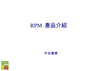 宇宏國際 RPM  產品介紹 
