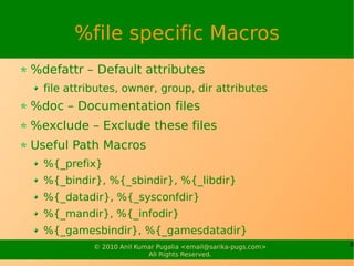 %file specific Macros
%defattr – Default attributes
  file attributes, owner, group, dir attributes
%doc – Documentation f...