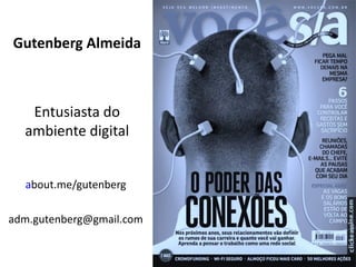 Gutenberg Almeida



   Entusiasta do
  ambiente digital


  about.me/gutenberg

adm.gutenberg@gmail.com
 