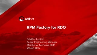 RPM Factory for RDO
Frédéric Lepied
Senior Engineering Manager
Member of Technical Staff
29 Jan 2016
 