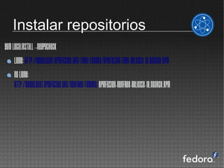 Instalar repositorios
yum localinstall --nogpgcheck
     Libre: http://download1.rpmfusion.org/free/fedora/rpmfusion-free-release-18.noarch.rpm
     No Libre:
     http://download1.rpmfusion.org/nonfree/fedora/rpmfusion-nonfree-release-18.noarch.rpm
 