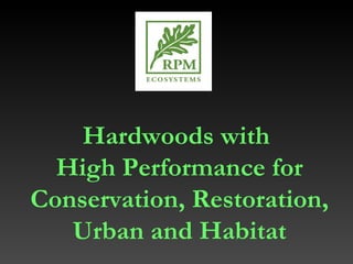Hardwoods with  High Performance for Conservation, Restoration, Urban and Habitat 