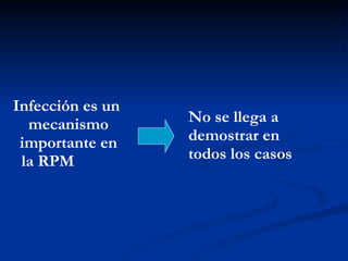 Infección es un  mecanismo importante en la RPM  No se llega a demostrar en todos los casos 