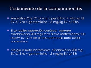 Tratamiento de la corioamnionitis <ul><ul><li>Ampicilina 2 gr EV c/ 6 hs o penicilina 5 millones UI EV c/ 6 hs + gentamici...
