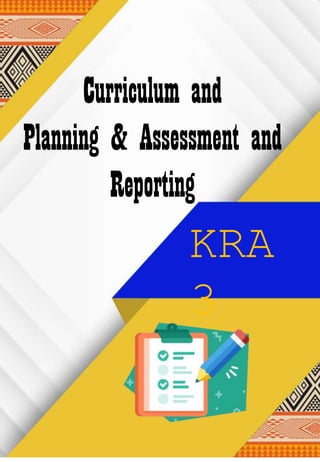 KRA
3
Curriculum and
Planning & Assessment and
Reporting
 