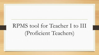 RPMS tool for Teacher I to III
(Proficient Teachers)
 
