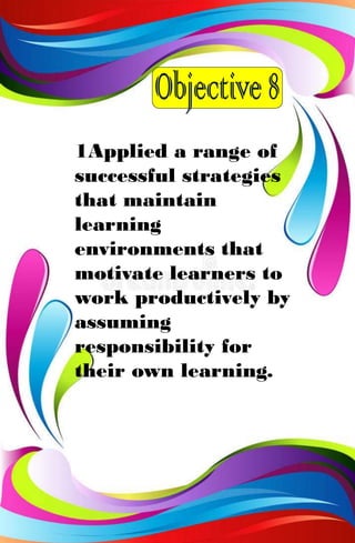 1Applied a range of
successful strategies
that maintain
learning
environments that
motivate learners to
work productively by
assuming
responsibility for
their own learning.
 