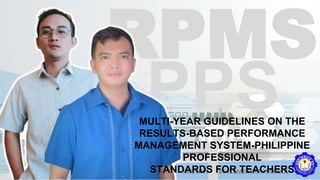 SOUTHVILLE 8C ELEMENTARY SCHOOL
RPMS
ALBERTO D. JAVIER / GILBERT M.
PPS
MULTI-YEAR GUIDELINES ON THE
RESULTS-BASED PERFORMANCE
MANAGEMENT SYSTEM-PHILIPPINE
PROFESSIONAL
STANDARDS FOR TEACHERS
 