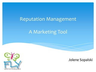 Reputation Management

   A Marketing Tool




                      Jolene Sopalski
 
