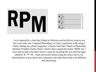 I was inspired by a font that I liked on DaFont.com but did not want to use
the exact same one. I opened Photoshop, as I h...