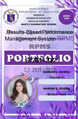 Republic of the Philippines
D E P A R T M E N T O F E D U C A T I O N
REGION XI
DIVISION OF DAVAO CITY
SATA LUCA DISTRICT
MOSTLY ELEMENTARY SCHOOL
Results-Based Performance
Management System RPMS
S.Y.2021-2022
MARIAN U. RIVERA
Teacher II
MARIAN U. RIVERA
School Head
 