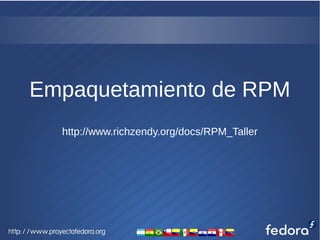 Empaquetamiento de RPM
http://www.richzendy.org/docs/RPM_Taller
 