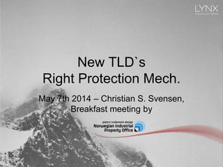 New TLD`s
Right Protection Mech.
May 7th 2014 – Christian S. Svensen,
Breakfast meeting by
 