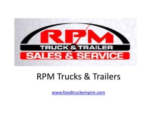 RPM Trucks & Trailers 
www.foodtruckempire.com 
 