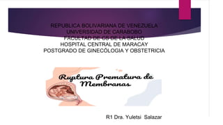 REPUBLICA BOLIVARIANA DE VENEZUELA
UNIVERSIDAD DE CARABOBO
FACULTAD DE CS DE LA SALUD
HOSPITAL CENTRAL DE MARACAY
POSTGRADO DE GINECÓLOGIA Y OBSTETRICIA
R1 Dra. Yuletsi Salazar
 