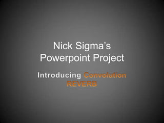 Nick Sigma’s
Powerpoint Project
 