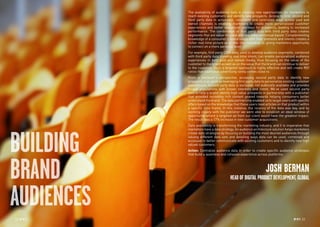22 RP NO
.5 RP NO
.5 2322 RP NO
.5
BUILDING
BRAND
AUDIENCES
The availability of audience data is creating new opportunities for marketers to
reach existing customers and identify new prospects. Access to first, second and
third party data in actionable, consistent and controlled ways across paid and
owned channels is enabling marketers to create more personalized customer
experiences and better sequenced journeys for prospects, leading to increased
performance. The combination of first party data with third party data creates
segments that are value-focused and real time contextual based. Complementing
knowledge of a consumer’s brand usage with their interests and intents creates a
richer real-time picture as to who that individual is, giving marketers opportunity
to connect on a more personal level.
For example, first party CRM data, used to develop audience segments, combined
with third party data showing real time intent, can enable personalized audience
experiences in both paid and owned media, thus focusing on the value of the
customer to the brand as well as on the value that the brand can continue to deliver
to the customer. Such a targeted approach is highly effective and will create ROI
ratios that traditional advertising rarely comes close to.
From a marketer’s perspective, accessing second party data to identify new
prospects is as good as leveraging first party data to personalize existing customer
experiences. Second party data is exclusive, not publically available and provides
unique populations with known interests and intent. We’ve used second party
data to help a brand identify high value prospects in partnership with a publisher
that provided incredibly rich content geared towards helping consumers better
understand the brand. The data partnership enabled us to target users with specific
offers based on the knowledge that those users read articles on that product within
a specific time frame. In this instance, the recency of the data was key, and by
working closely with the publisher we were able to establish an ideal window of
opportunity where a targeted ad from our client would have the greatest impact.
The result was a 17% increase in new customer acquisitions.
Data availability is transforming the marketing industry, and it is imperative that
marketers have a data strategy. An audience architecture solution helps marketers
create data strategies by focusing on building the most desired audiences through
valuing different data sets and detailing ways data can be used, combined and
accessed to better communicate with existing customers and to identify new high
valued customers.
Action: Centralize audience data in order to create specific audience strategies
that build a seamless and cohesive experience across platforms.
JOSH BERMAN
HEAD OF DIGITAL PRODUCT DEVELOPMENT, GLOBAL
 