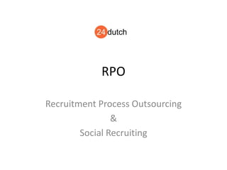 RPO

Recruitment Process Outsourcing
                &
        Social Recruiting
 