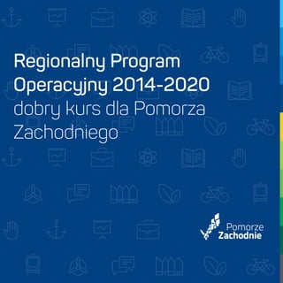 Regionalny Program
Operacyjny 2014-2020
dobry kurs dla Pomorza
Zachodniego
 