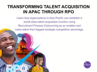TRANSFORMING TALENT ACQUISITION
IN APAC THROUGH RPO
Learn how organizations in Asia Pacific can establish a
world-class talent acquisition function using
Recruitment Process Outsourcing as an enabler and
make talent their biggest strategic competitive advantage.
 
