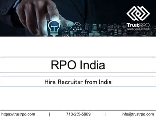 https://trustrpo.com | 718-255-5909 | info@trustrpo.com
RPO India
Hire Recruiter from India
 