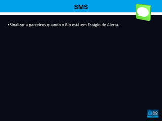SMS

•Sinalizar a parceiros quando o Rio está em Estágio de Alerta.
 