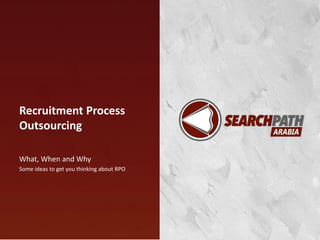 Recruitment Process
Outsourcing
What, When and Why
Some ideas to get you thinking about RPO
 