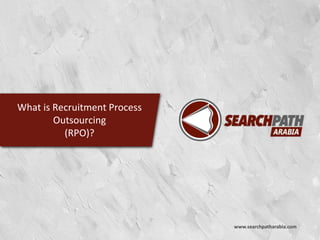 What is Recruitment Process
Outsourcing
(RPO)?
2www.searchpatharabia.com
 